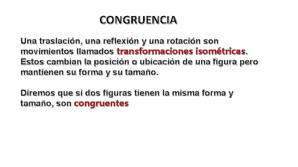 CONGRUENCIA Una traslación, una reflexión y una rotación son movimientos llamados transformaciones isométricas. Estos