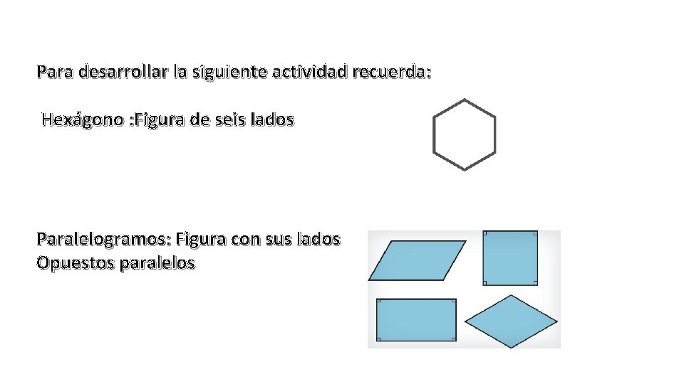 Para desarrollar la siguiente actividad recuerda: Hexágono : Figura de seis lados Paralelogramos: Figura