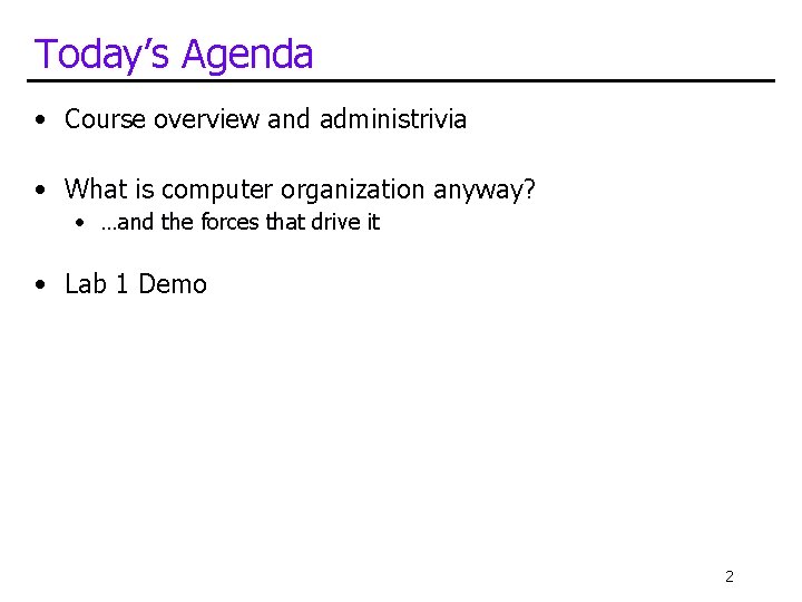 Today’s Agenda • Course overview and administrivia • What is computer organization anyway? • Today’s Agenda • Course overview and administrivia • What is computer organization anyway? •