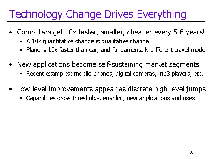 Technology Change Drives Everything • Computers get 10 x faster, smaller, cheaper every 5 Technology Change Drives Everything • Computers get 10 x faster, smaller, cheaper every 5