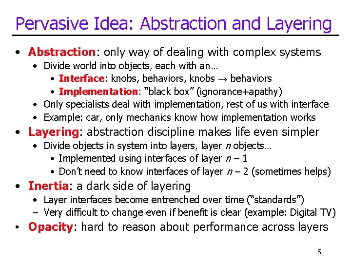 Pervasive Idea: Abstraction and Layering • Abstraction: only way of dealing with complex systems Pervasive Idea: Abstraction and Layering • Abstraction: only way of dealing with complex systems