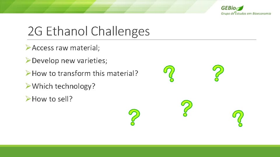 2 G Ethanol Challenges ØAccess raw material; ØDevelop new varieties; ØHow to transform this 2 G Ethanol Challenges ØAccess raw material; ØDevelop new varieties; ØHow to transform this