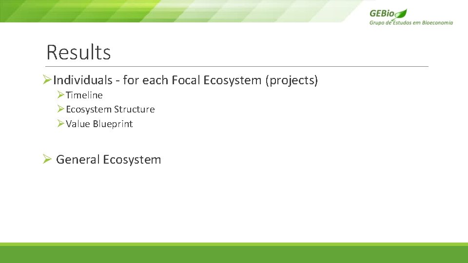 Results ØIndividuals - for each Focal Ecosystem (projects) ØTimeline ØEcosystem Structure ØValue Blueprint Ø Results ØIndividuals - for each Focal Ecosystem (projects) ØTimeline ØEcosystem Structure ØValue Blueprint Ø