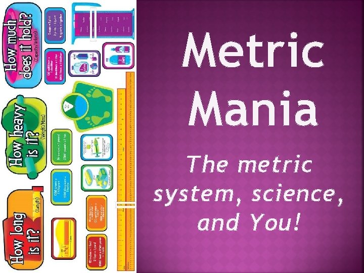 Metric Mania The metric system, science, and You! 