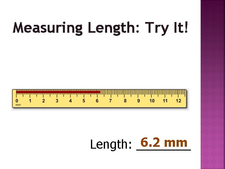 Measuring Length: Try It! 6. 2 mm Length: ____ 