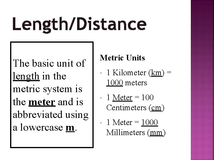 Length/Distance The basic unit of length in the metric system is the meter and