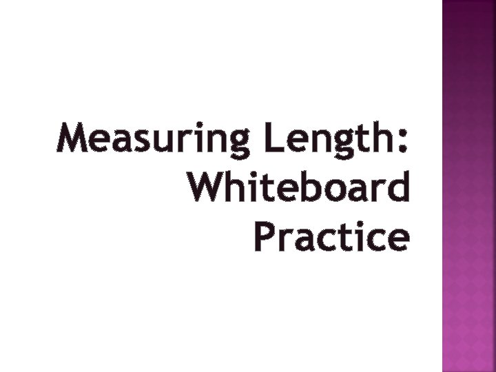 Measuring Length: Whiteboard Practice Measuring Length: Whiteboard Practice