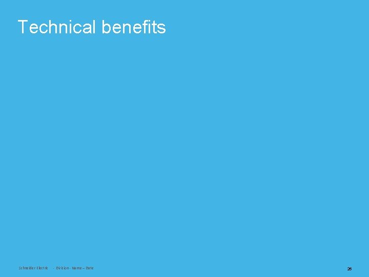 Technical benefits Schneider Electric - Division - Name – Date 26 