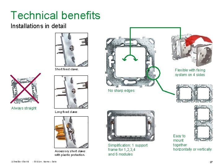 Technical benefits Installations in detail Short fixed claws. Flexible with fixing system on 4