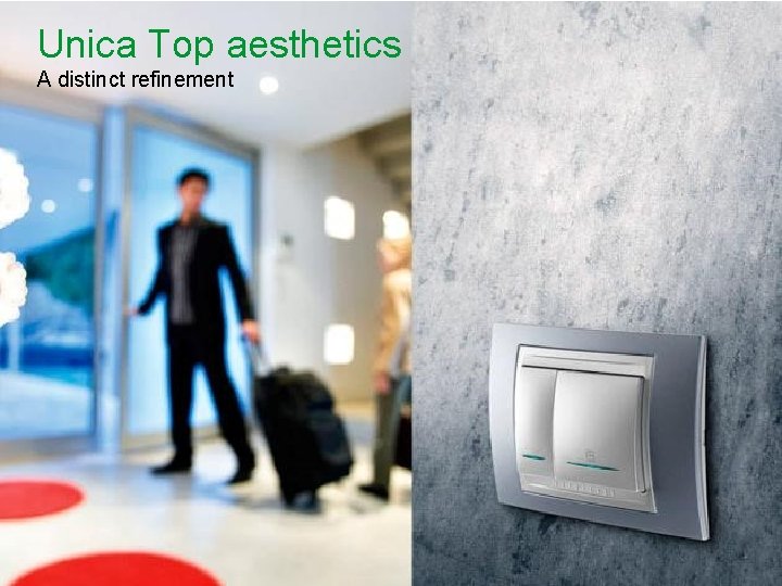 Unica Top aesthetics A distinct refinement Schneider Electric - Division - Name – Date