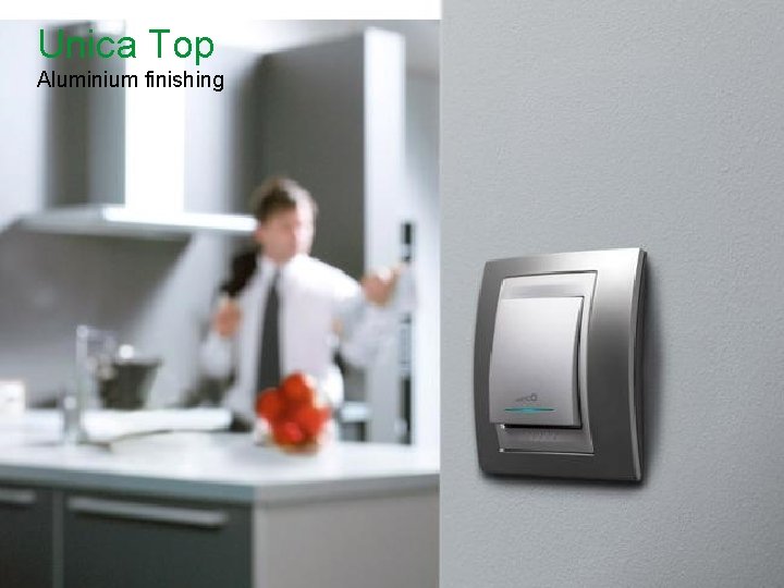 Unica Top Aluminium finishing Schneider Electric - Division - Name – Date 36 