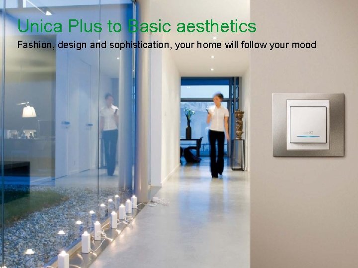 Unica Plus to Basic aesthetics Fashion, design and sophistication, your home will follow your