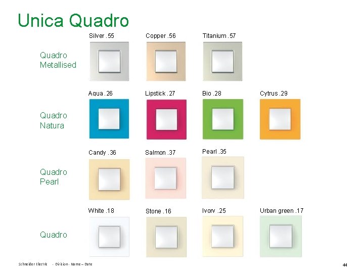 Unica Quadro Silver. 55 Copper. 56 Titanium. 57 Aqua. 26 Lipstick. 27 Bio. 28