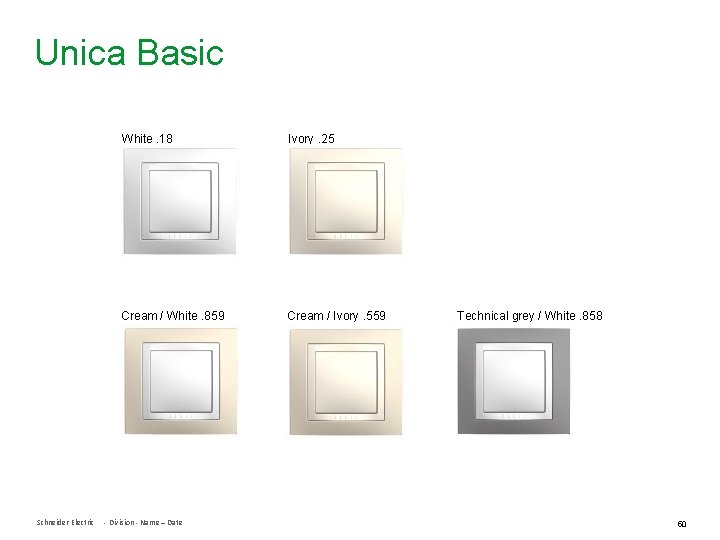 Unica Basic Schneider Electric White. 18 Ivory. 25 Cream / White. 859 Cream /