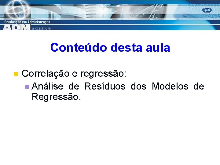 Conteúdo desta aula n Correlação e regressão: n Análise de Resíduos dos Modelos de