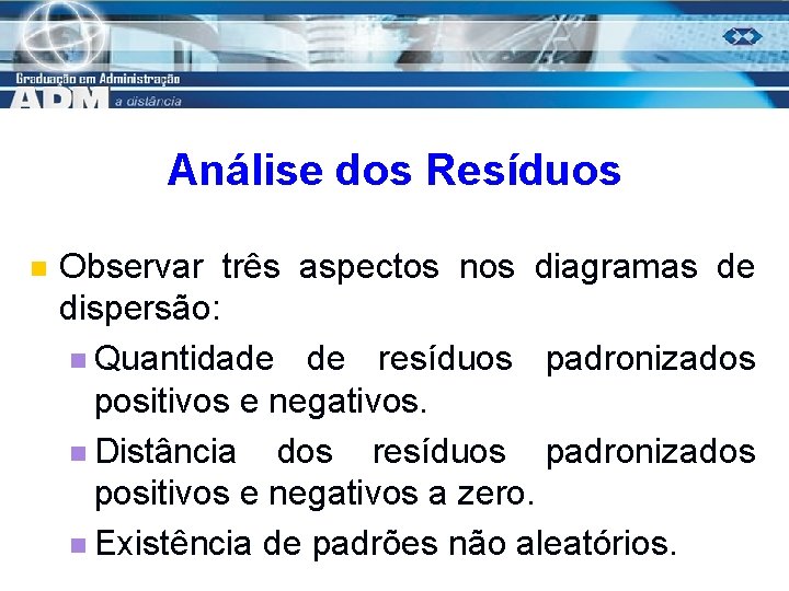 Análise dos Resíduos n Observar três aspectos nos diagramas de dispersão: n Quantidade de