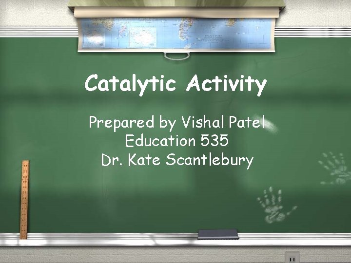 Catalytic Activity Prepared by Vishal Patel Education 535 Dr. Kate Scantlebury 