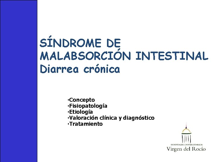 SÍNDROME DE MALABSORCIÓN INTESTINAL Diarrea crónica • Concepto • Fisiopatología • Etiología • Valoración