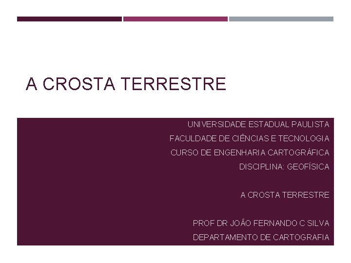 A CROSTA TERRESTRE UNIVERSIDADE ESTADUAL PAULISTA FACULDADE DE CIÊNCIAS E TECNOLOGIA CURSO DE ENGENHARIA