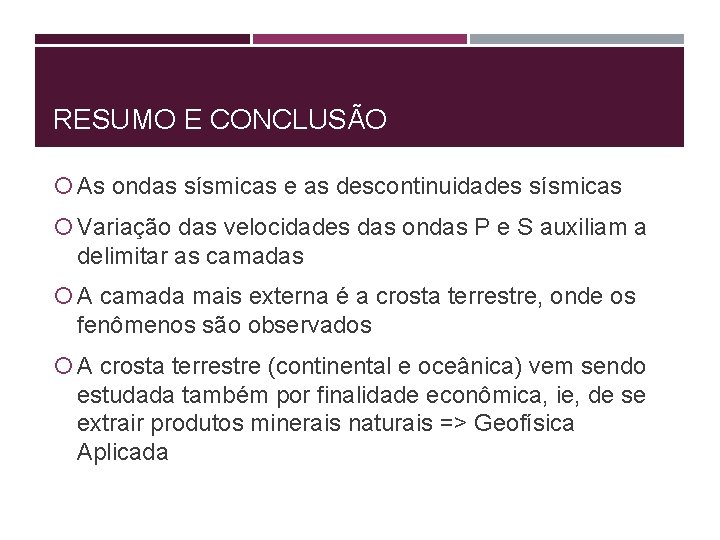 RESUMO E CONCLUSÃO As ondas sísmicas e as descontinuidades sísmicas Variação das velocidades das