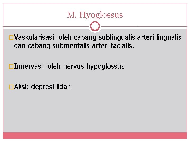 M. Hyoglossus �Vaskularisasi: oleh cabang sublingualis arteri lingualis dan cabang submentalis arteri facialis. �Innervasi: