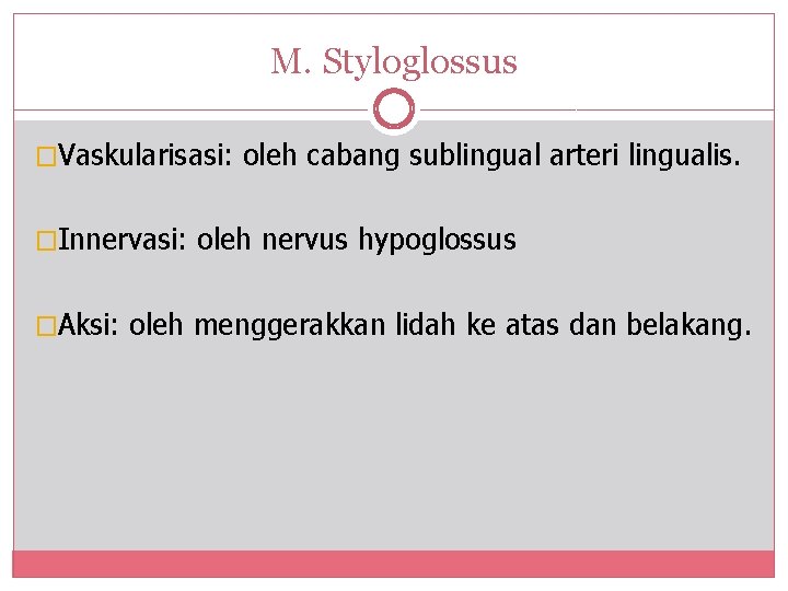 M. Styloglossus �Vaskularisasi: oleh cabang sublingual arteri lingualis. �Innervasi: oleh nervus hypoglossus �Aksi: oleh