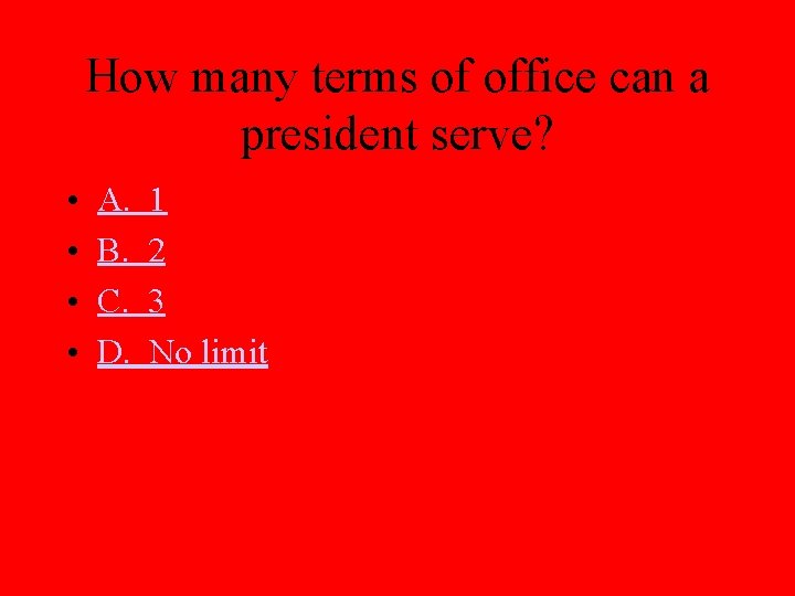 How many terms of office can a president serve? • • A. B. C.
