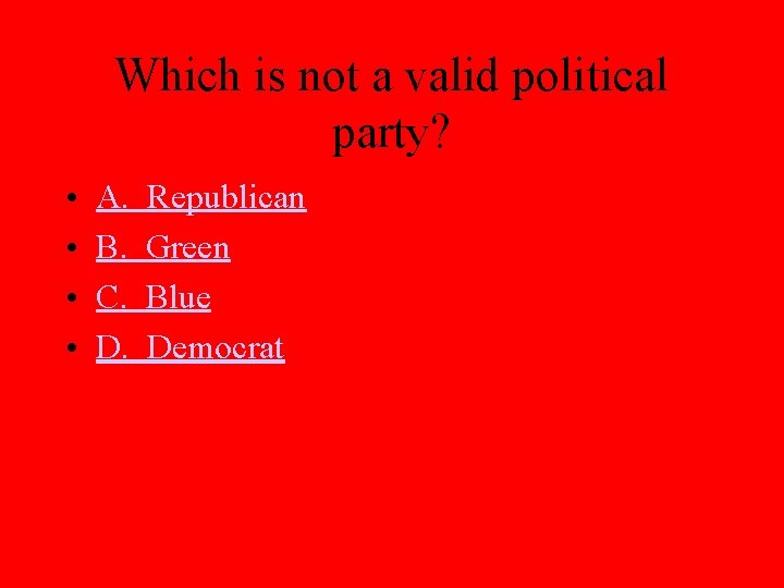 Which is not a valid political party? • • A. B. C. D. Republican