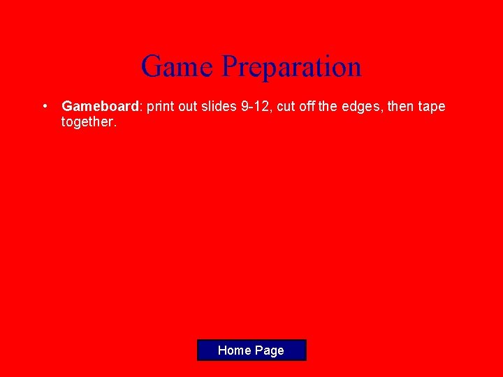 Game Preparation • Gameboard: print out slides 9 -12, cut off the edges, then