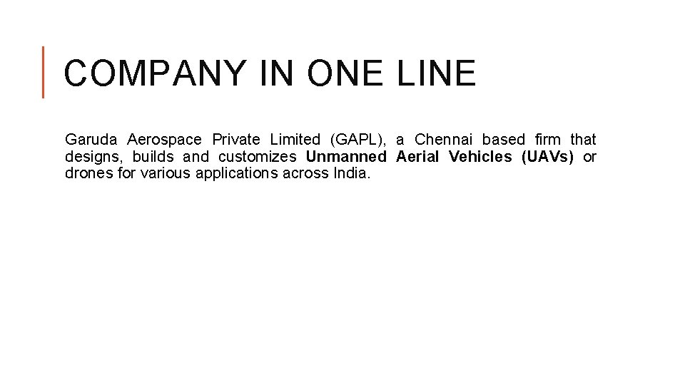 COMPANY IN ONE LINE Garuda Aerospace Private Limited (GAPL), a Chennai based firm that