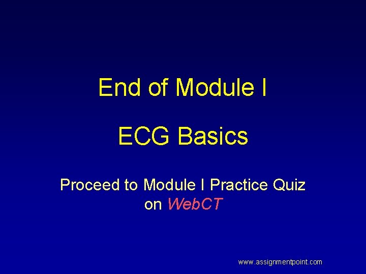 End of Module I ECG Basics Proceed to Module I Practice Quiz on Web.