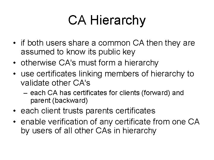 CA Hierarchy • if both users share a common CA then they are assumed CA Hierarchy • if both users share a common CA then they are assumed