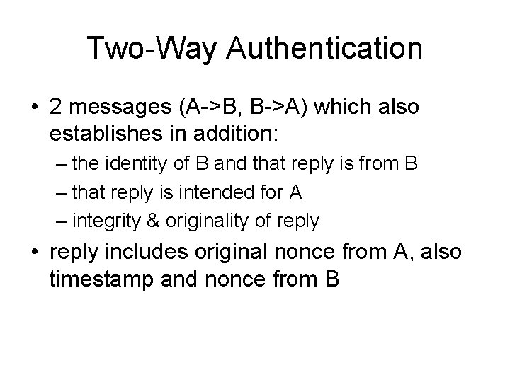 Two-Way Authentication • 2 messages (A->B, B->A) which also establishes in addition: – the Two-Way Authentication • 2 messages (A->B, B->A) which also establishes in addition: – the