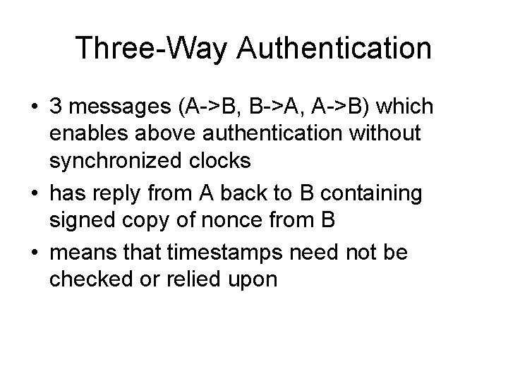 Three-Way Authentication • 3 messages (A->B, B->A, A->B) which enables above authentication without synchronized Three-Way Authentication • 3 messages (A->B, B->A, A->B) which enables above authentication without synchronized