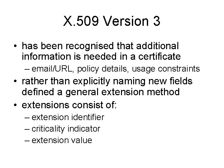 X. 509 Version 3 • has been recognised that additional information is needed in X. 509 Version 3 • has been recognised that additional information is needed in