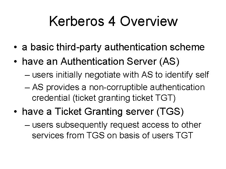 Kerberos 4 Overview • a basic third-party authentication scheme • have an Authentication Server Kerberos 4 Overview • a basic third-party authentication scheme • have an Authentication Server