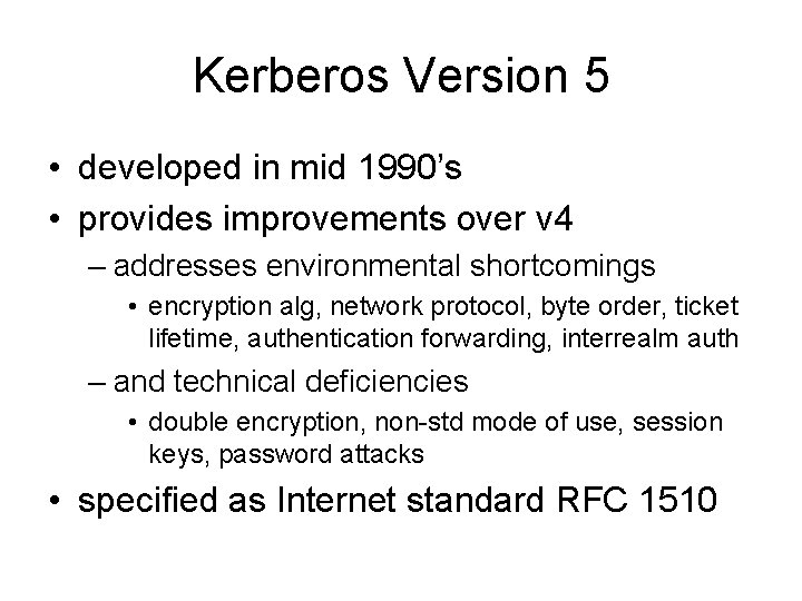 Kerberos Version 5 • developed in mid 1990’s • provides improvements over v 4 Kerberos Version 5 • developed in mid 1990’s • provides improvements over v 4