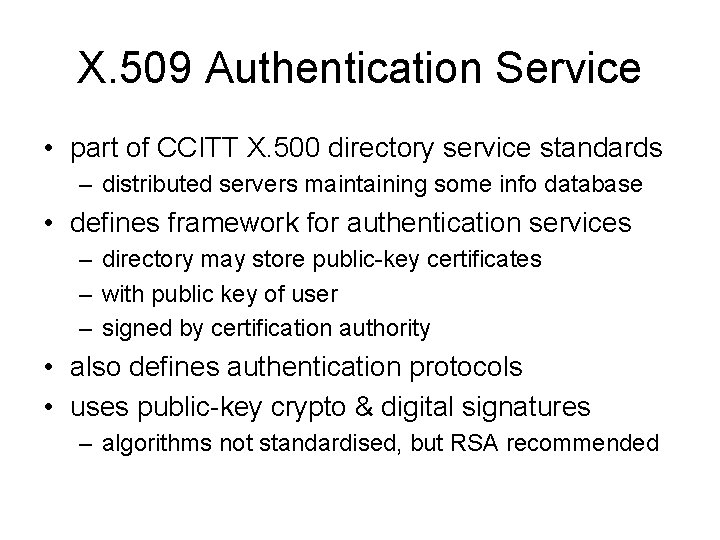 X. 509 Authentication Service • part of CCITT X. 500 directory service standards – X. 509 Authentication Service • part of CCITT X. 500 directory service standards –