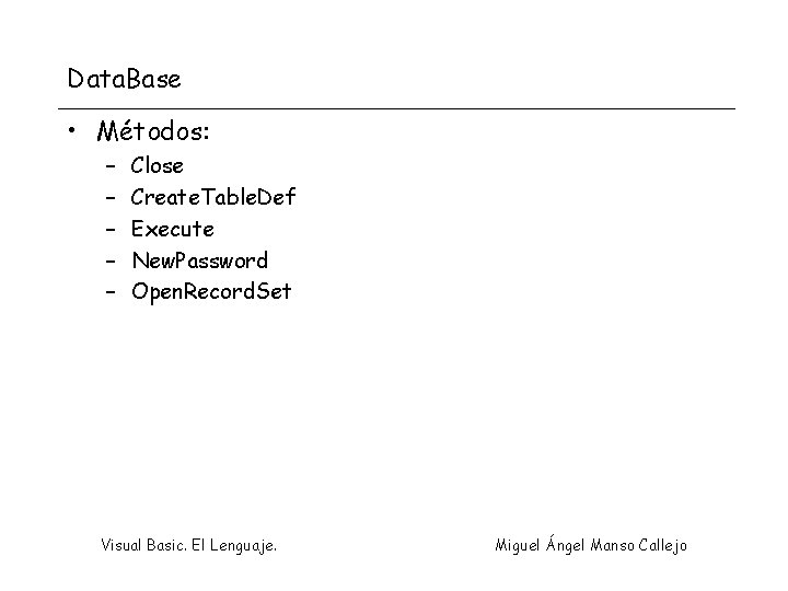 Data. Base • Métodos: – – – Close Create. Table. Def Execute New. Password