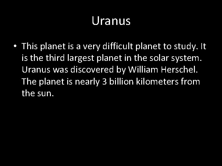 Uranus • This planet is a very difficult planet to study. It is the
