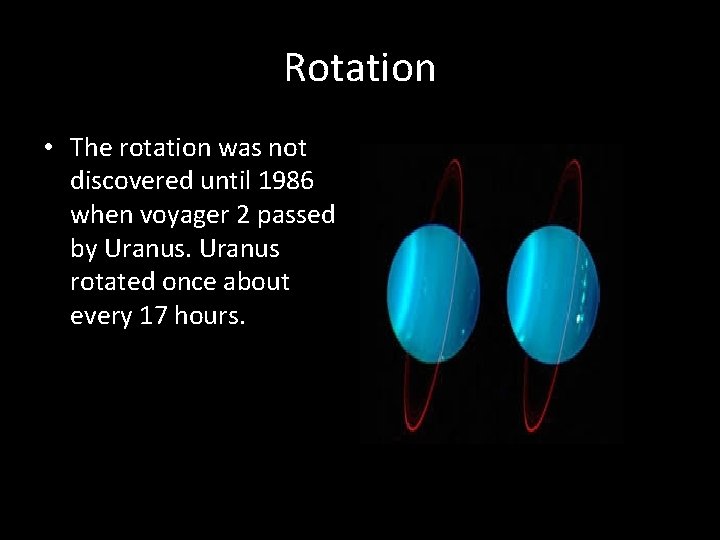 Rotation • The rotation was not discovered until 1986 when voyager 2 passed by