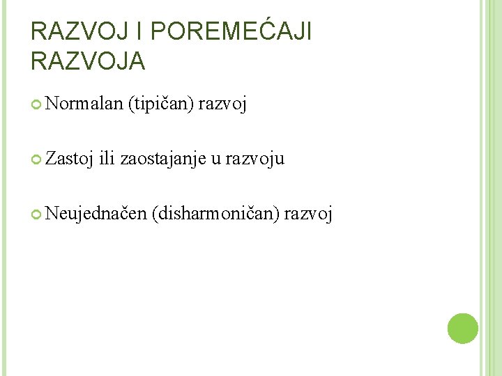 RAZVOJ I POREMEĆAJI RAZVOJA Normalan Zastoj (tipičan) razvoj ili zaostajanje u razvoju Neujednačen (disharmoničan)