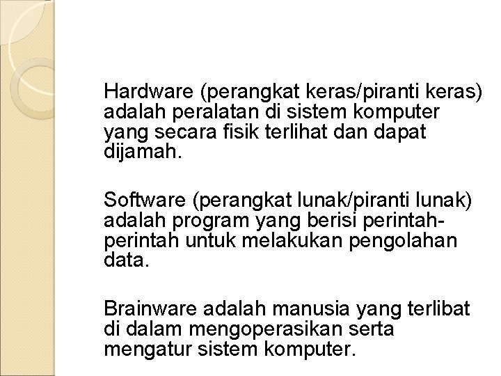 Hardware (perangkat keras/piranti keras) adalah peralatan di sistem komputer yang secara fisik terlihat dan