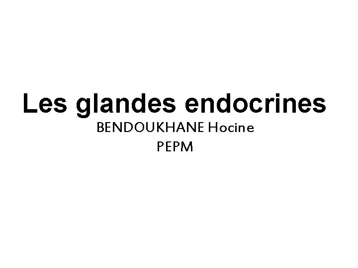 Les glandes endocrines BENDOUKHANE Hocine PEPM 