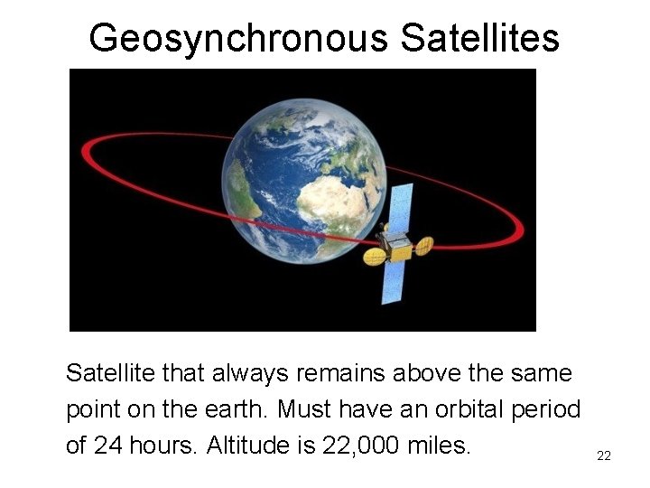 Geosynchronous Satellite that always remains above the same point on the earth. Must have