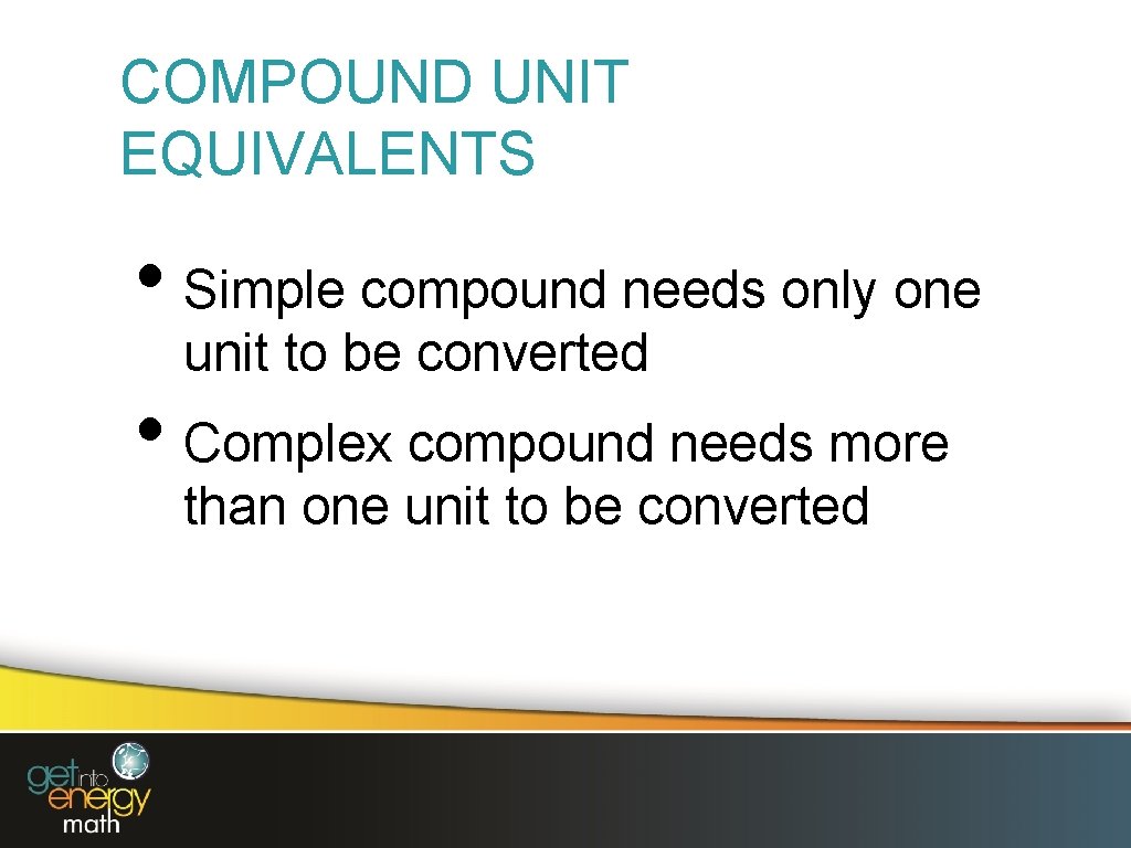 COMPOUND UNIT EQUIVALENTS • Simple compound needs only one unit to be converted •