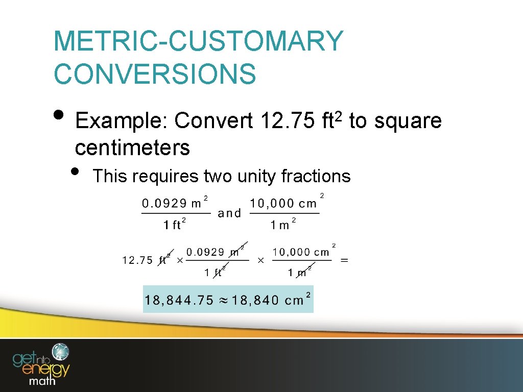 METRIC-CUSTOMARY CONVERSIONS • Example: Convert 12. 75 ft 2 to square centimeters • This