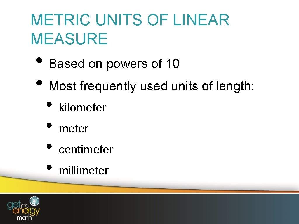 METRIC UNITS OF LINEAR MEASURE • Based on powers of 10 • Most frequently