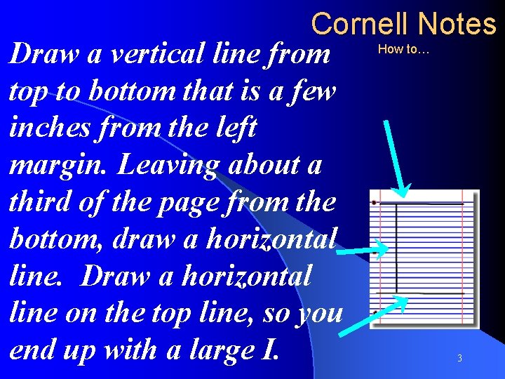 Cornell Notes How to… Draw a vertical line from top to bottom that is