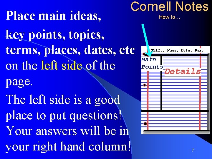 Cornell Notes Place main ideas, key points, topics, terms, places, dates, etc on the